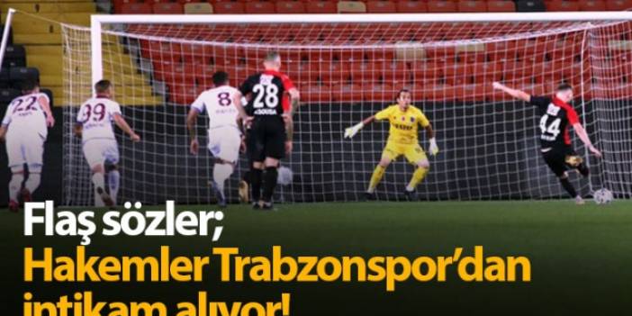 "Hakemler Trabzonspor'dan intikam alıyor"