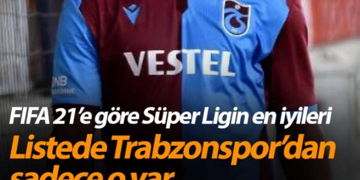 Fifa 21'e göre Süper Lig'in en iyileri! Trabzonspor'dan sadece o var