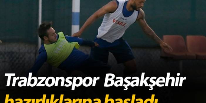 Trabzonspor Başakşehir maçı hazırlıklarına başladı