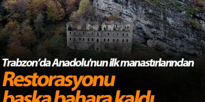 Trabzon’da Vazelon Manastırı’nın restorasyonu başka bahara kaldı