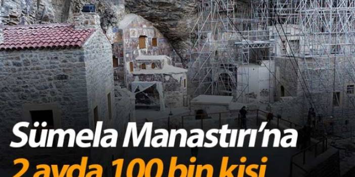 Sümela Manastırı'na 2 ayda 100 bin kişi