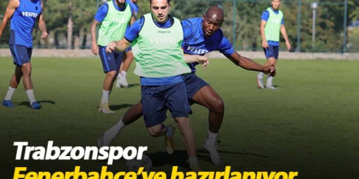 Trabzonspor Fenerbahçe maçına hazırlanıyor