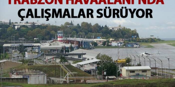 Trabzon Havaalanı'nda çlışmalar sürüyor