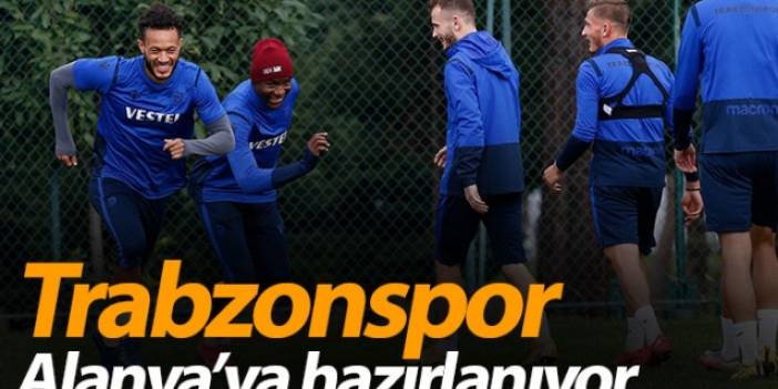 Trabzonspor Alanya'ya hazırlanıyor