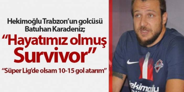 Hekimoğlu Trabzon'un golcüsü Batuhan Karadeniz: Hayatımız Survivor olmuş