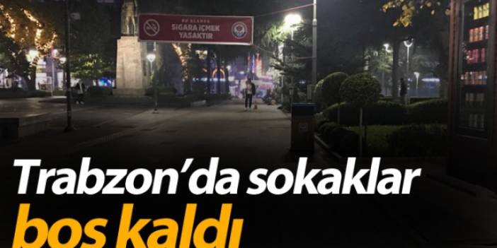 koronavirüsle  mücadele kapsamında Trabzon'da sokaklar boş kaldı.