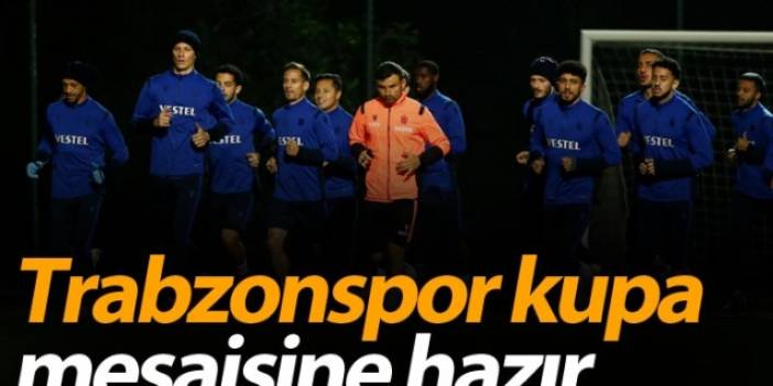 Trabzonspor Kupa mesaisine hazır