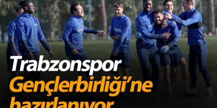Trabzonspor Gençlerbirliği'ne hazırlanıyor