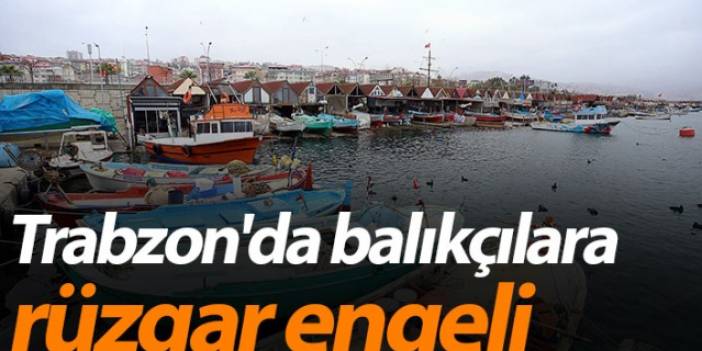 Trabzon'da balıkçılara rüzgar engeli