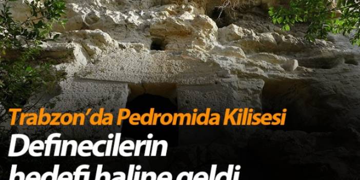 Trabzon'da kayalar oyularak yapılan Pedromida Kilisesi definecilerin hedefi haline geldi