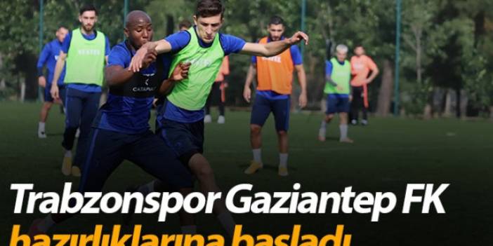 Trabzonspor Gaziantep FK Hazırlıklarına başladı