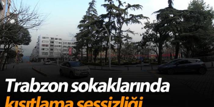 Trabzon sokaklarında kısıtlama sessizliği