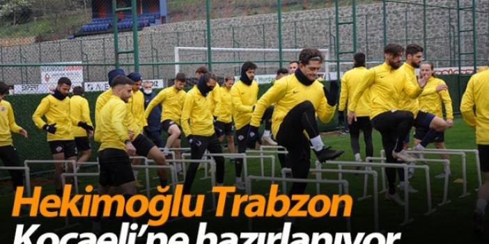 Hekimoğlu Trabzon Kocaeli’ne hazırlanıyor