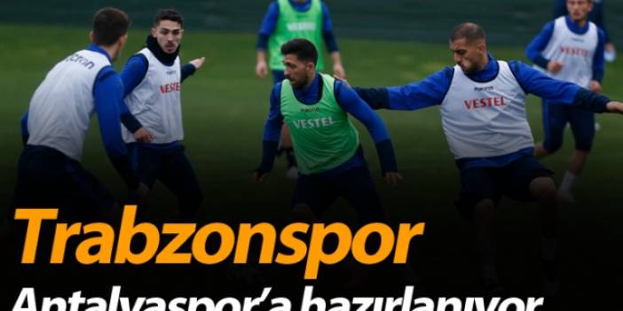 Trabzonspor Antalyaspor’a hazırlanıyor