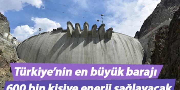 Türkiye’nin en büyük barajı 600 bin kişiye enerji sağlayacak