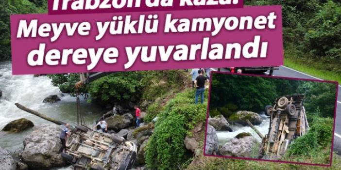 Trabzon'da kaza! Meyve yüklü kamyonet dereye yuvarlandı