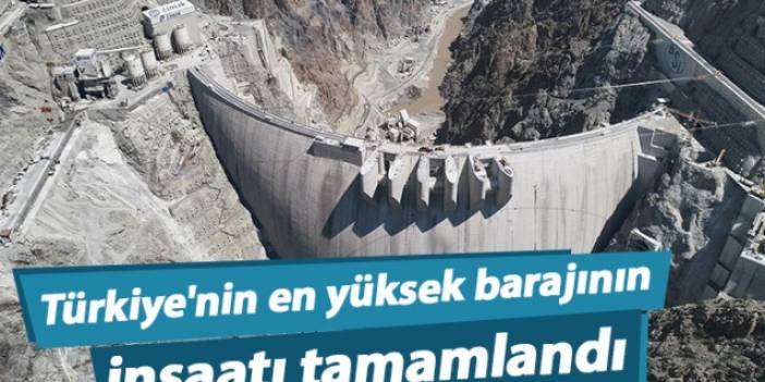 Türkiye'nin en yüksek barajının inşaatı tamamlandı.