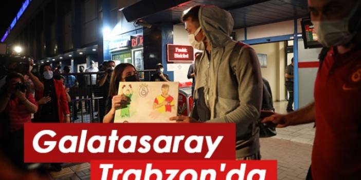 Galatasaray Trabzon'a geldi