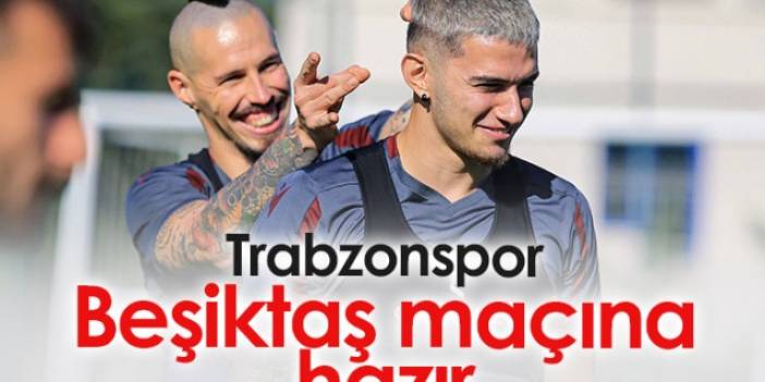 Trabzonspor Beşiktaş maçına hazır