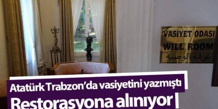 Atatürk Trabzon'da vasiyetini orada yazmıştı, restorasyona alınıyor
