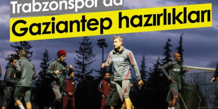 Trabzonspor Gaziantep FK maçına hazırlanıyor.