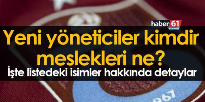 Trabzonspor'un yeni yöneticileri kimdir, ne iş yapıyorlar?