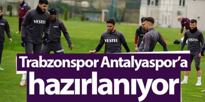 Trabzonspor Antalyaspor'a hazırlanıyor