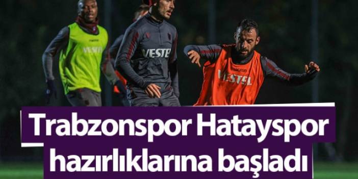 Trabzonspor Hatayspor hazırlıklarına başladı