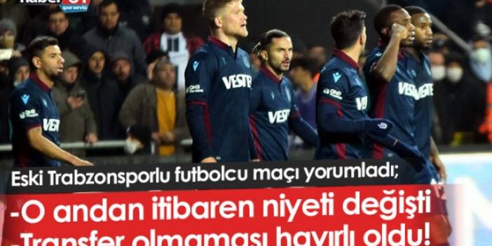 Trabzonsporlu futbolcu için dikkat çeken yorum: Niyeti o an değişti