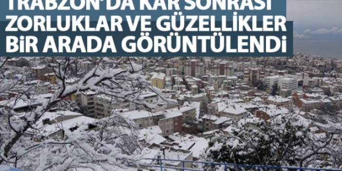 Trabzon'da kar sonrası zorluklar ve güzellikler böyle görüntülendi