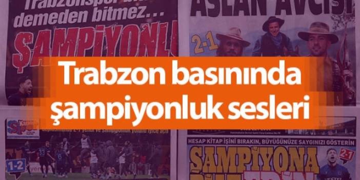 Trabzon basınında şampiyonluk sesleri- Foto Galeri
