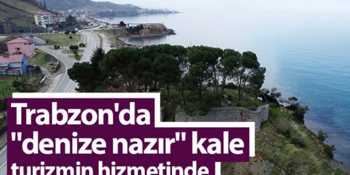 Trabzon'da "denize nazır" kale turizmin hizmetinde