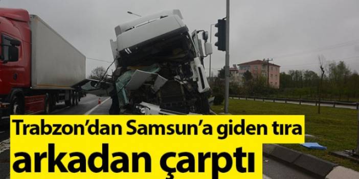 Trabzon’dan Samsuna giden tıra arkadan çarptı. Foto Galeri
