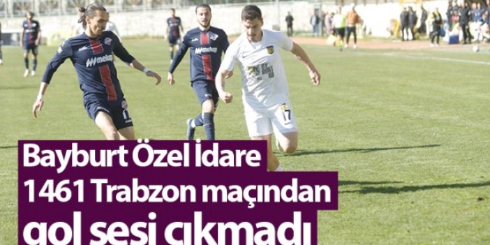 Bayburt Özel İdare 1461 Trabzon maçından gol sesi çıkmadı