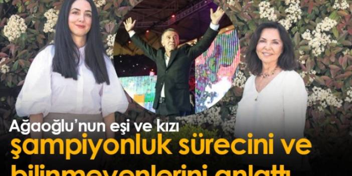 Ağaoğlu'nun eşi ve kızı şampiyonluk sürecini anlattı. Foto Haber