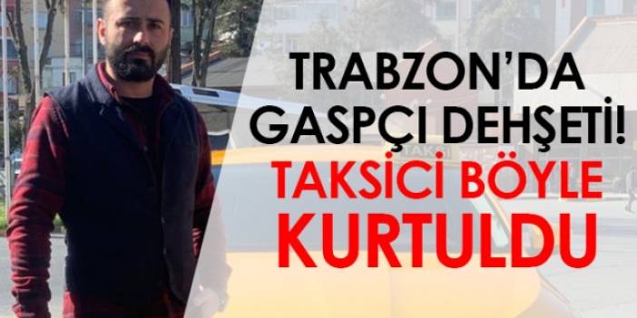 Trabzon'da gaspçı dehşeti! Taksici böyle kurtuldu. Foto Haber
