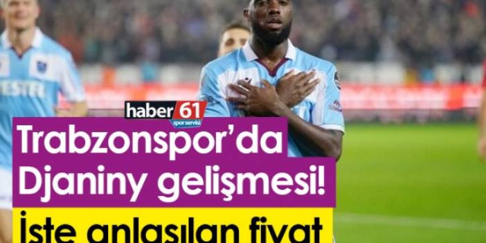 Trabzonspor’da Djaniny gelişmesi! İşte anlaşılan fiyat