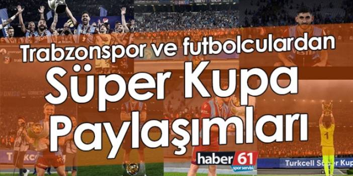 Trabzonspor ve futbolculardan Süper Kupa Paylaşımları. Foto Galeri