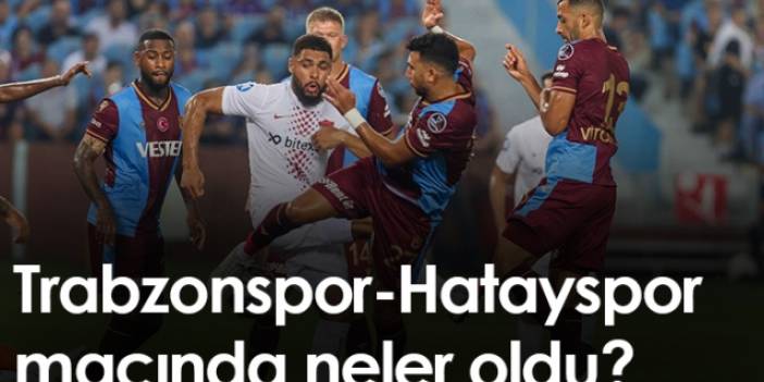 Trabzonspor-Hatayspor maçında neler oldu? Foto Haber