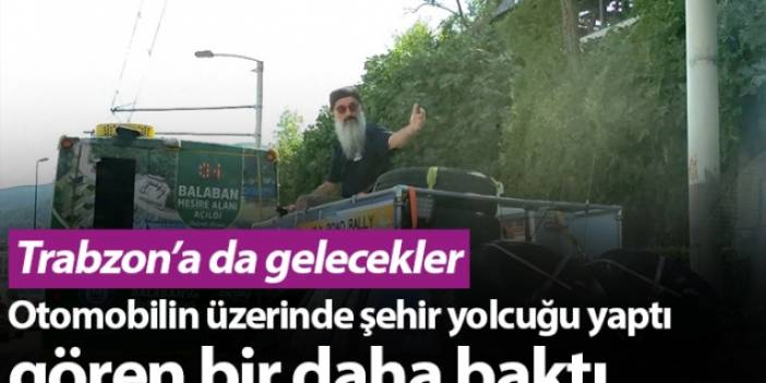 Otomobilin üzerinde şehir yolcuğu yaptı, gören bir daha baktı! Trabzon'a da gelecekler