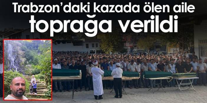 Trabzon'da kazada ölen güngörmüş ailesi toprağa verildi. Foto Haber