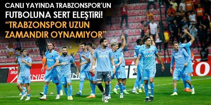 Canlı yayında Trabzonspor'un futboluna sert eleştiri! Foto Haber