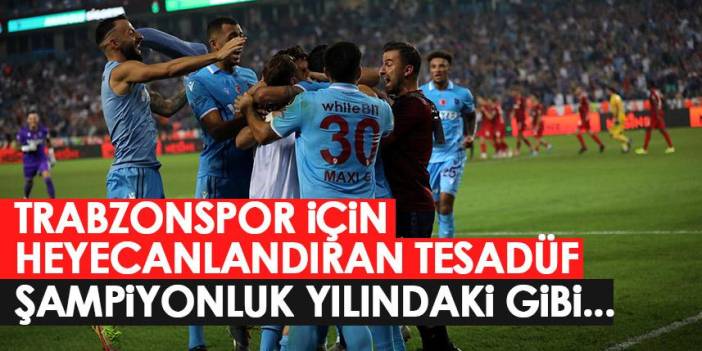 Trabzonspor için heyecanlandıran tesadüf! Şampiyonluk yılındaki gibi...Foto Haber