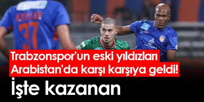 Trabzonspor'un eski yıldızları Arabistan'da karşı karşıya geldi! İşte kazanan. Foto Haber
