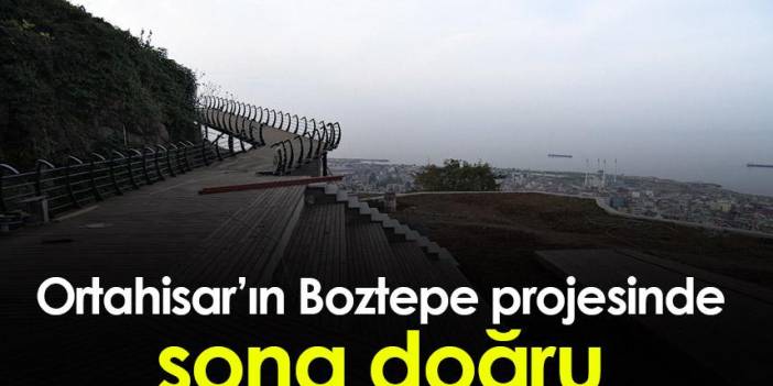 Ortahisar'ın Boztepe projesinde sona doğru