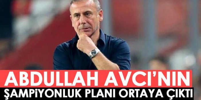 Trabzonspor'da Abdullah Avcı'nın şampiyonluk planı ortaya çıktı!