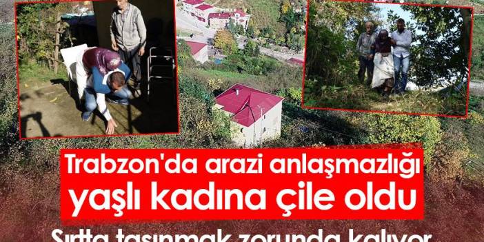 Trabzon'da arazi anlaşmazlığı yaşlı kadına çile oldu..Foto Galeri.