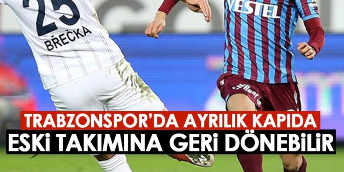 Trabzonspor’da ayrılık Kapıda! Eski takımına geri dönebilir