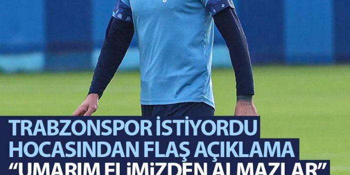 Trabzonspor istiyordu, hocasından flaş açıklama: Umarım elimizden almazlar!