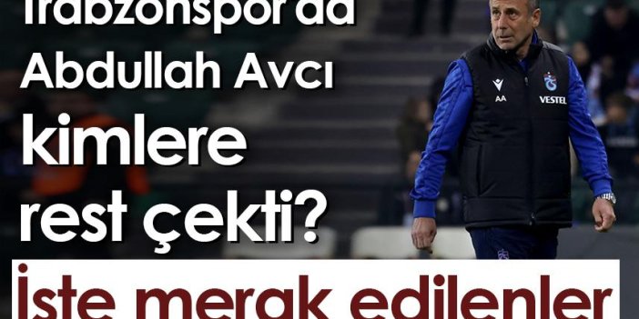 Trabzonspor'da Abdullah Avcı kimlere rest çekti? İşte merak edilenler